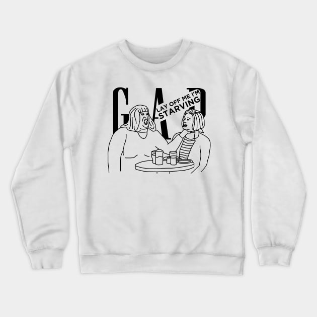SNL Gap Girls Lay Off Me I m Starving Funny Crewneck